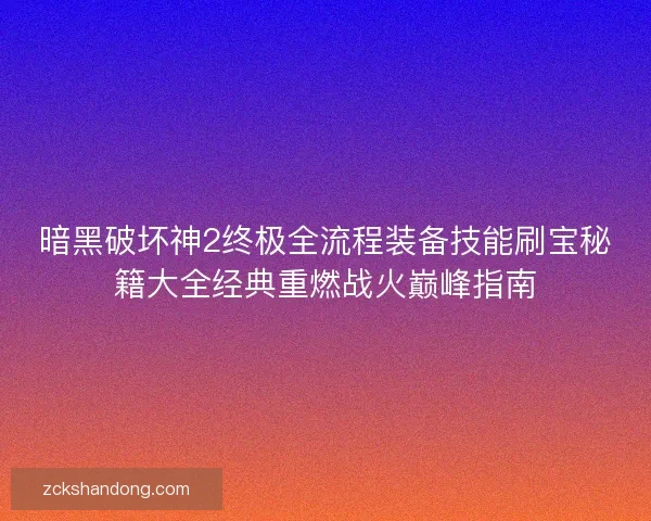 暗黑破坏神2终极全流程装备技能刷宝秘籍大全经典重燃战火巅峰指南 暗黑破坏神2终极全流程装备技能刷宝秘籍大全经典重燃战火巅峰指南