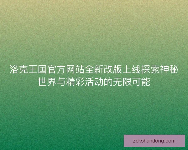 洛克王国官方网站全新改版上线探索神秘世界与精彩活动的无限可能