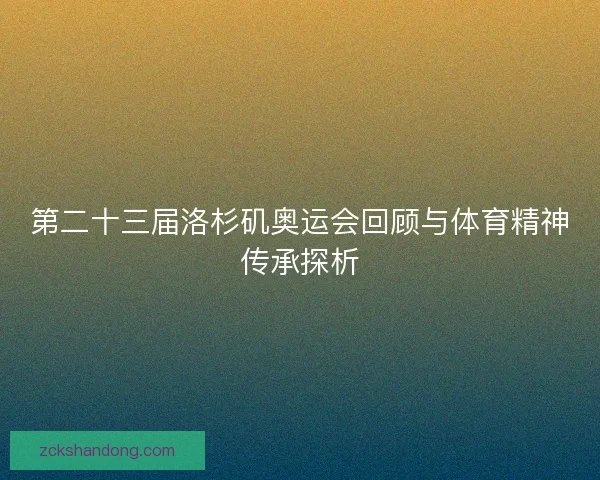 第二十三届洛杉矶奥运会回顾与体育精神传承探析